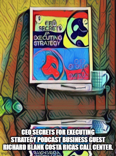 CEO Secrets for Executing Strategy podcast business guest Richard Blank Costa Ricas Call Center.