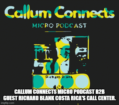 Callum-Connects-Micro-Podcast-b2b-guest-Richard-Blank-Costa-Ricas-Call-Center.gif
